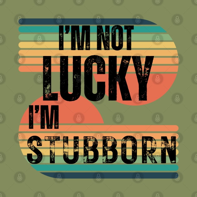 I’m Not Lucky I’m Stubborn by HighwayForSouls