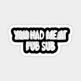 You Had Me At Pub Sub Magnet