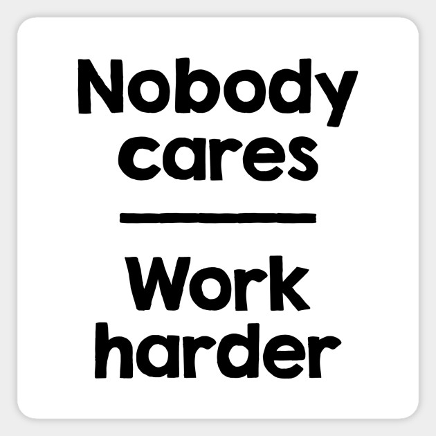 Nobody Cares Work Harder - Nobody Cares Work Harder - Sticker