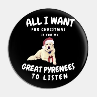 All is Want for Christmas is for my Great Pyrenees to Listen Pin