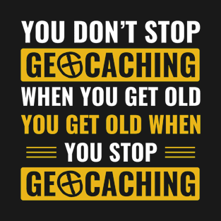 Geocachers Don't Stop Geocaching When You Get Old Funny T-Shirt