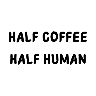 Women Half Coffee Half Human T-Shirt