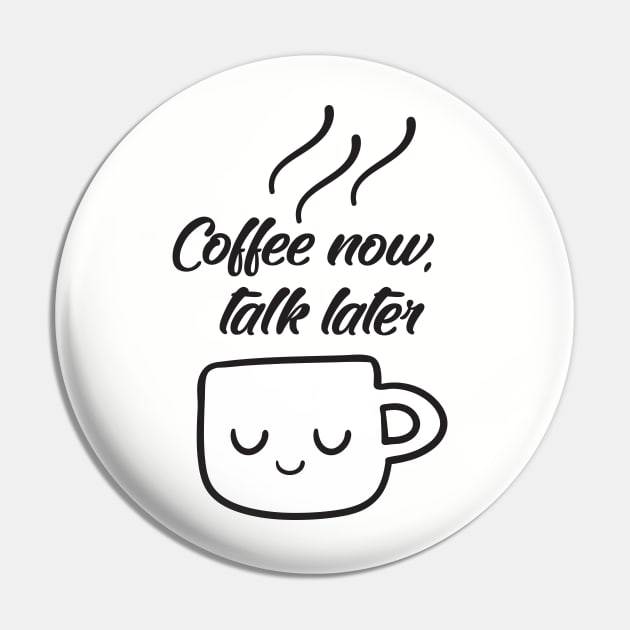 Coffe now, talk later Pin by CLAUX