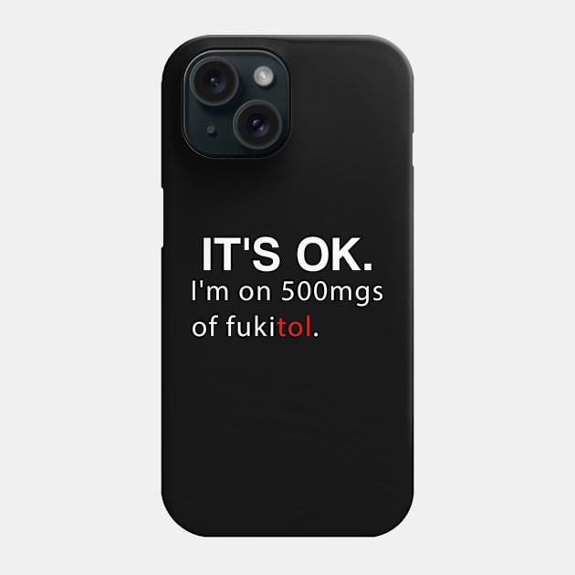 It's ok I'm on 500mg of Fukitol Funny Sarcasm Phone Case by DesignergiftsCie