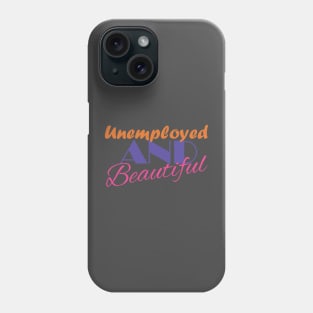 Unemployed And Beautiful Phone Case