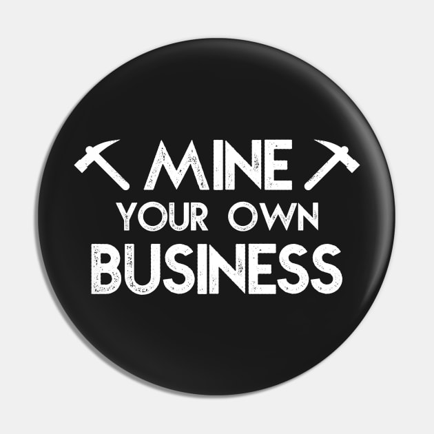 Crypto Mining Funny - Mine your own business Pin by mangobanana