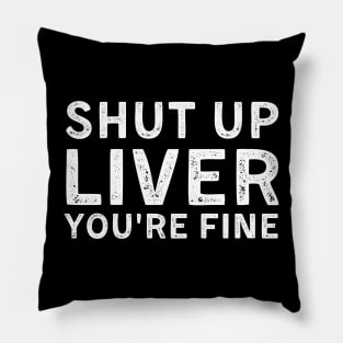 Shut up liver you're Fine Pillow