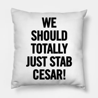 We Should Totally Just Stab Cesar! Pillow