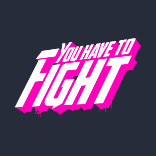 You Have To Fight T-Shirt