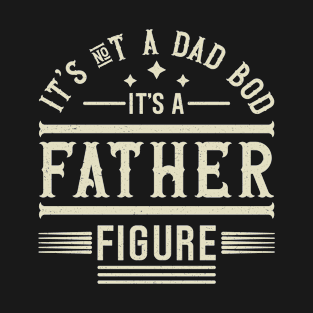 It's Not A Dad Bod Its A Father Figure, Best Father's Day Gifts For Dad T-Shirt