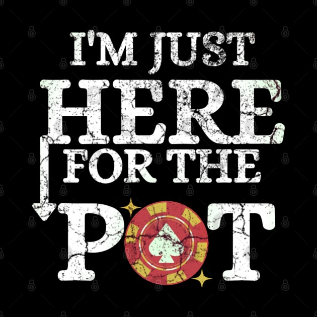 Funny Saying I'm Just Here For The Pot. Humor Quote Gift For Casino Players With Poker Card Illustration Vintage Style by Arda