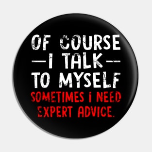 Of Course I Talk to Myself Sometimes I Need Expert Advice Funny Sarcasm Pin