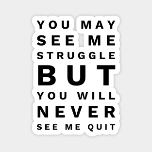 You May See Me Struggle But You Will Never See Me Quit - Motivational Words Magnet