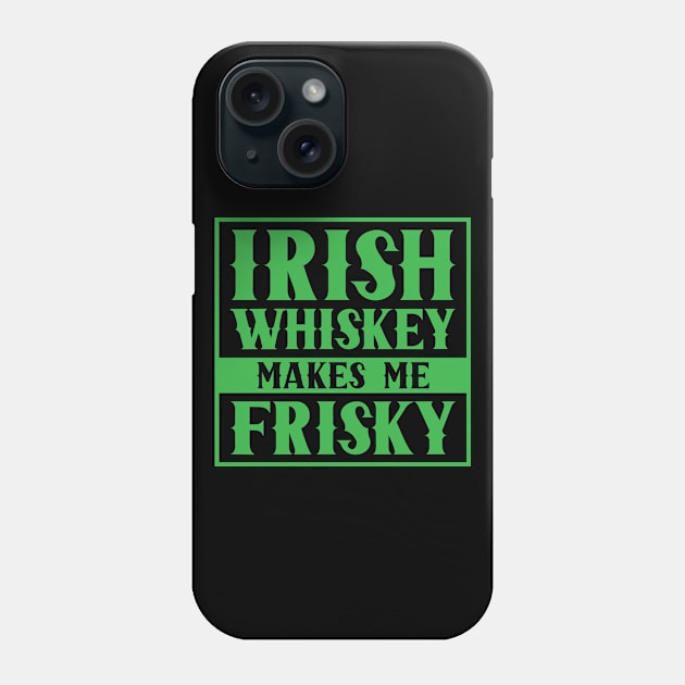 Irish Whiskey Makes Me Frisky St. Patricks Day Phone Case by Tom´s TeeStore