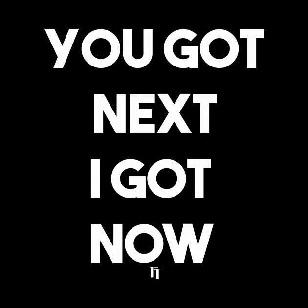 I GOT NOW (w) by fontytees