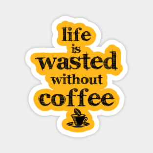 life is wasted without coffee Magnet