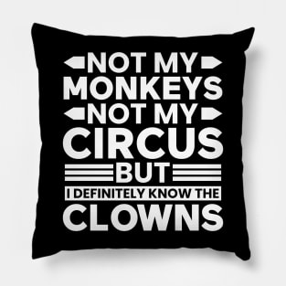 Not my Circus not my Monkeys But I Definitely know the Clowns Pillow