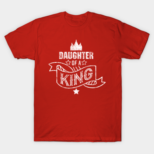 Daughter of a king - Daughter - T-Shirt | TeePublic