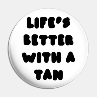 life's better with a tan Pin