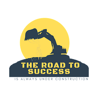 THE ROAD TO SUCESS IS ALWAYS UNDER CONSTRUCTION T-Shirt