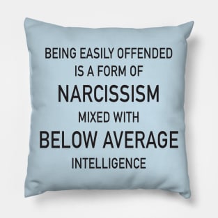 Being easily offended is a form of Narcissism mixed with below average intelligence Pillow