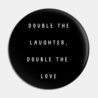 Double the Laughter, Double the  Love. Twins Pin