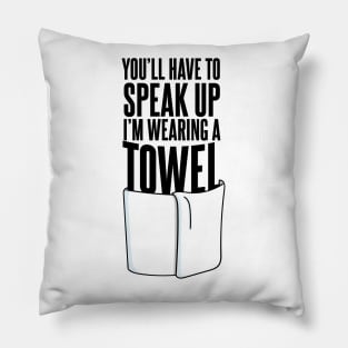 You'll Have to Speak Up, I'm Wearing a Towel Quote Pillow