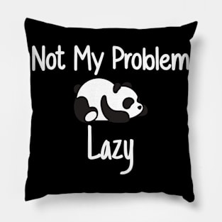 Not My Problem Lazy Pillow