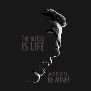 The Blood is Life and it shall be Mine! T-Shirt