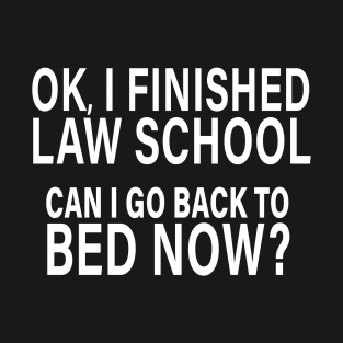 I Finished Law School Can I Go Back to Bed? T-Shirt