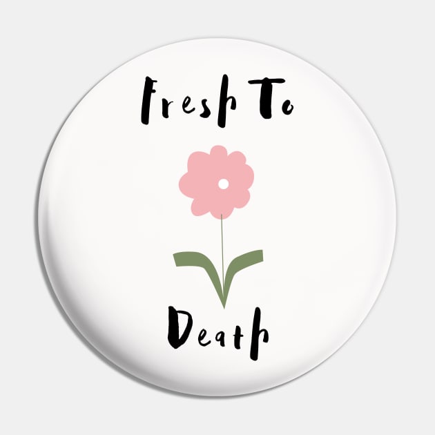 Flower Lover's Graphic Design/ Fresh To Death Design/ Cute And Funny Graphic Design Pin by BrightDayTees