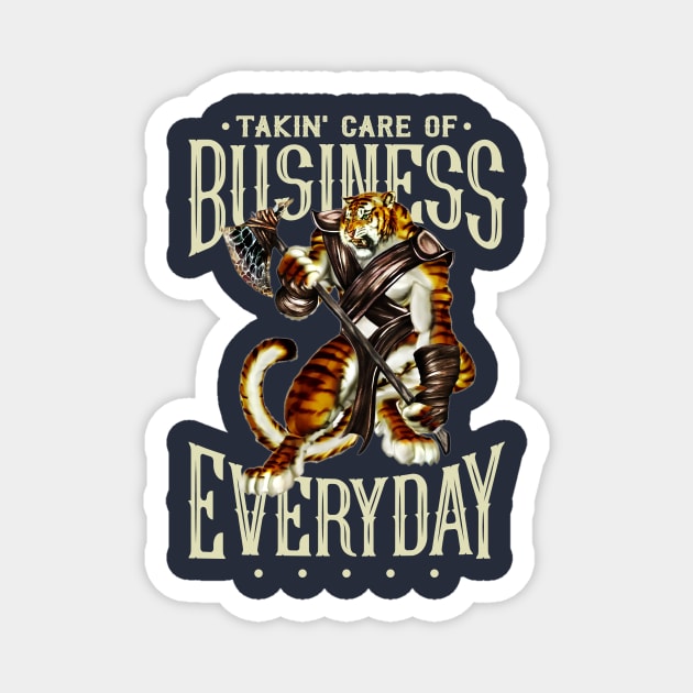 Takin' Care of Business...Everyday! Magnet by Mystik Media LLC