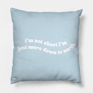 I'm Not Short I'm Just More Down To Earth Pillow