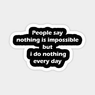 People say nothing is impossible but i do nothing every day Magnet