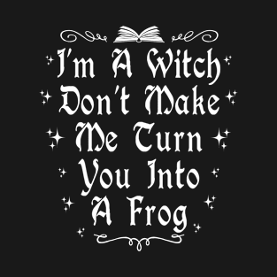 I'm A Witch Don't Make Me Turn You Into A Frog T-Shirt