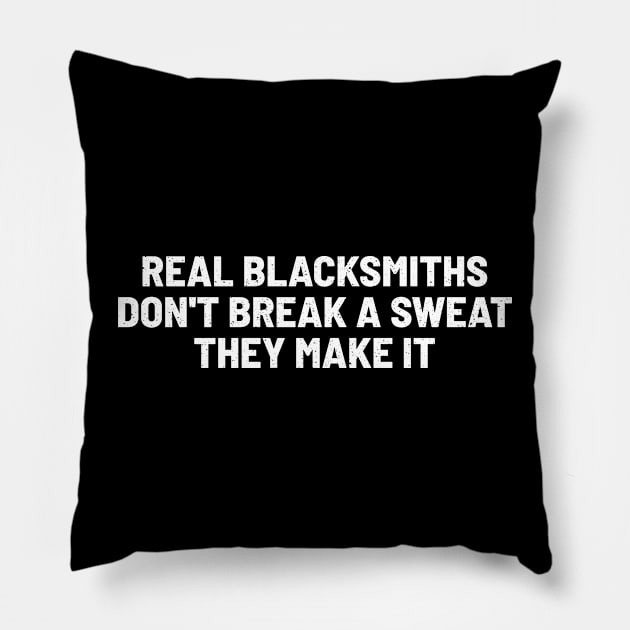 Real Blacksmiths Don't Break a Sweat They Make It Pillow by trendynoize