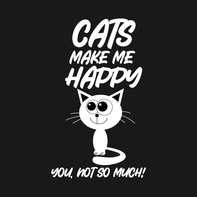 Cats Make Me Happy You Not So Much by RelianceDesign