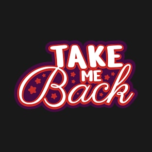 Take me back Typography Design T-Shirt