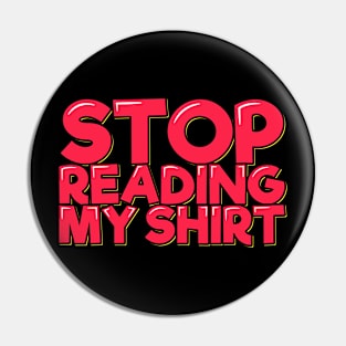 Stop Reading My Shirt Pin