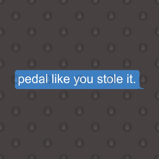 Pedal like you stole it by Coralgb