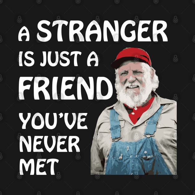 Uncle Jesse - A stranger is just a friend you've never met.  (White Text) by albinochicken