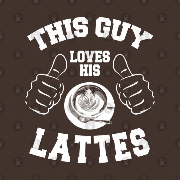 This Guy Loves His Lattes *(Personalisation available) by MarinasingerDesigns