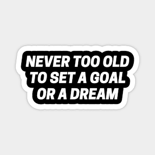 Never too old to set a goal or a dream Magnet