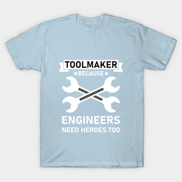 Discover Toolmaker because engineers need heroes too - Machinist Mechanical - Mechanical Engineering - T-Shirt