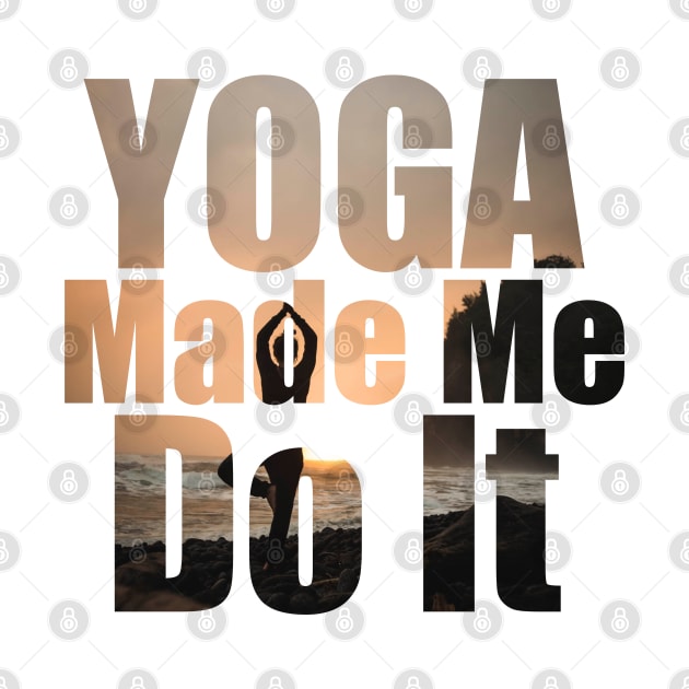 Yoga Made Me Do It by Prossori