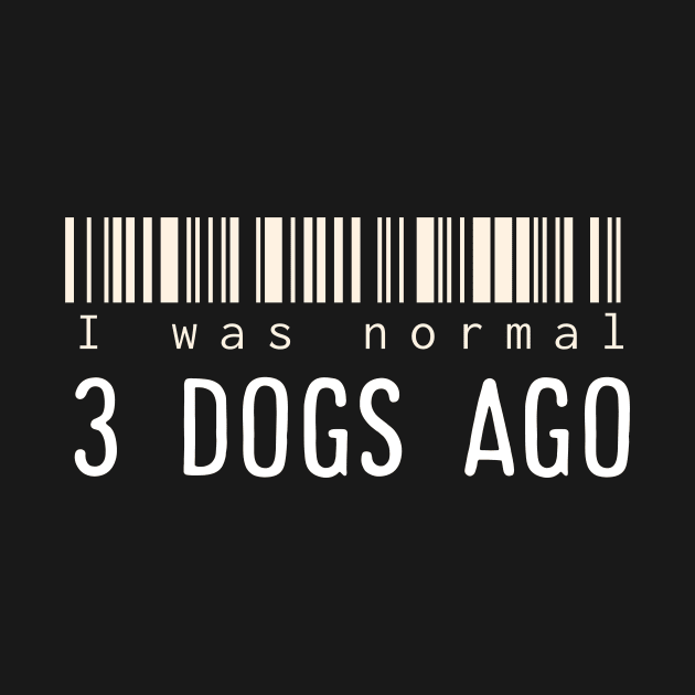 I was normal 3 dogs ago by Horisondesignz