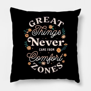 GREAT THINGS NEVER CAME FROM COMFORT ZONES Pillow