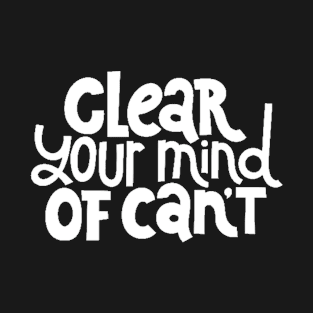 Clear Your Mind of Can't - Life Motivation & Inspiration Quotes (White) T-Shirt