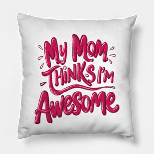 My mum Thinks I'm Awesome Pillow