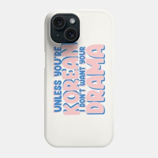 Unless You're Korean, I Don't Want Your Drama - Funny K-Drama Quotes Phone Case